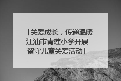 关爱成长，传递温暖 江油市青莲小学开展留守儿童关爱活动