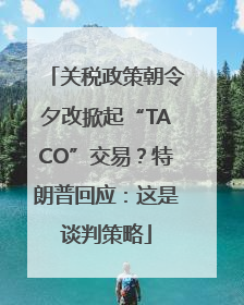 关税政策朝令夕改掀起“TACO”交易？特朗普回应：这是谈判策略