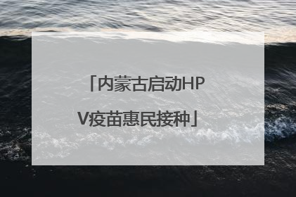 内蒙古启动HPV疫苗惠民接种