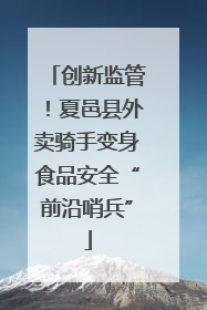 创新监管！夏邑县外卖骑手变身食品安全“前沿哨兵”