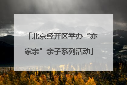 北京经开区举办“亦家亲”亲子系列活动