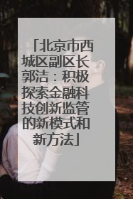 北京市西城区副区长郭洁：积极探索金融科技创新监管的新模式和新方法