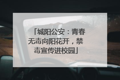 城阳公安：青春无毒向阳花开，禁毒宣传进校园