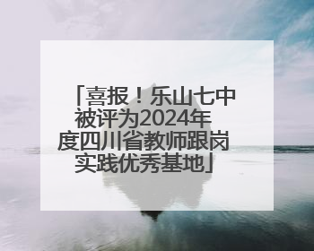 喜报！乐山七中被评为2024年度四川省教师跟岗实践优秀基地