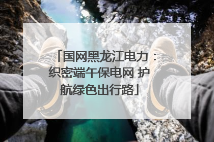 国网黑龙江电力：织密端午保电网 护航绿色出行路