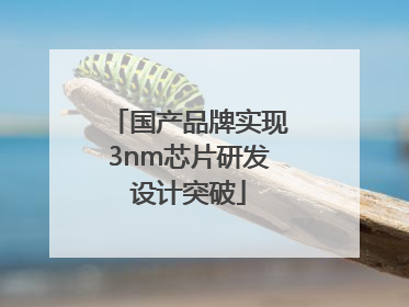 国产品牌实现3nm芯片研发设计突破