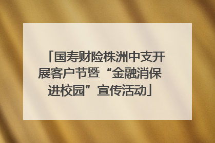 国寿财险株洲中支开展客户节暨“金融消保进校园”宣传活动