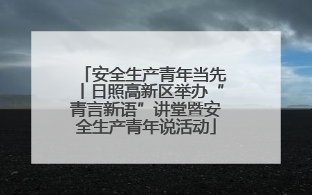 安全生产青年当先丨日照高新区举办“青言新语”讲堂暨安全生产青年说活动