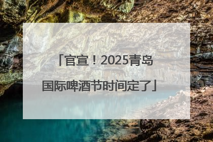 官宣！2025青岛国际啤酒节时间定了