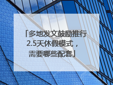 多地发文鼓励推行2.5天休假模式，需要哪些配套