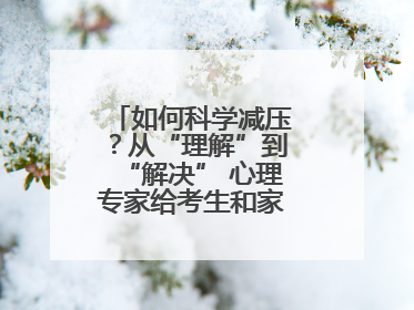如何科学减压？从“理解”到“解决” 心理专家给考生和家长支“心”招