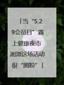 当“5.29会员日”遇上健康夜市 湘潭这场活动很“圈粉”