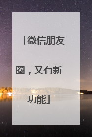 微信朋友圈，又有新功能