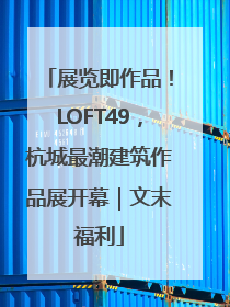 展览即作品！LOFT49，杭城最潮建筑作品展开幕｜文末福利