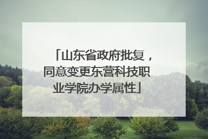 山东省政府批复，同意变更东营科技职业学院办学属性