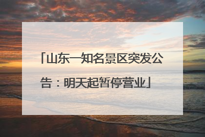 山东一知名景区突发公告：明天起暂停营业