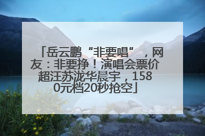 岳云鹏“非要唱”，网友：非要挣！演唱会票价超汪苏泷华晨宇，1580元档20秒抢空