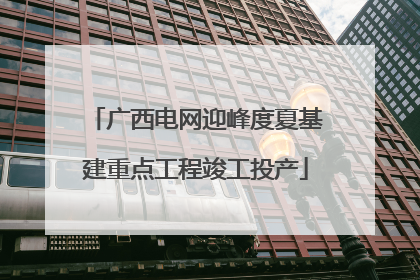 广西电网迎峰度夏基建重点工程竣工投产