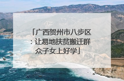 广西贺州市八步区：让易地扶贫搬迁群众子女上好学