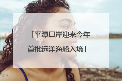 平潭口岸迎来今年首批远洋渔船入境