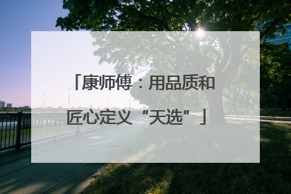 康师傅：用品质和匠心定义“天选”