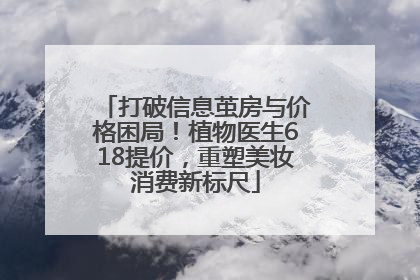 打破信息茧房与价格困局！植物医生618提价，重塑美妆消费新标尺
