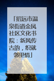 招远市温泉街道金凤社区文化书院：新风传古韵，织就邻里情