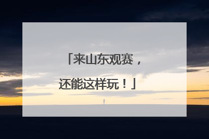 来山东观赛，还能这样玩！