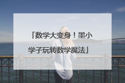 数学大变身！墨小学子玩转数学魔法