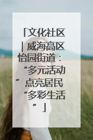 文化社区｜威海高区怡园街道：“多元活动”点亮居民“多彩生活”