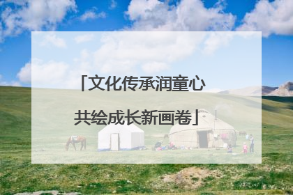 文化传承润童心 共绘成长新画卷