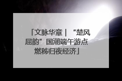 文脉华章｜“楚风屈韵”国潮端午游点燃秭归夜经济
