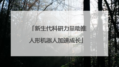 新生代科研力量助推人形机器人加速成长