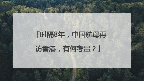 时隔8年，中国航母再访香港，有何考量？