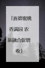 旌德蜜桃香满园 农旅融合促增收