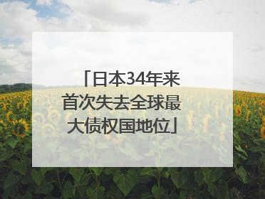 日本34年来首次失去全球最大债权国地位