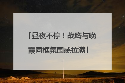 昼夜不停！战鹰与晚霞同框氛围感拉满