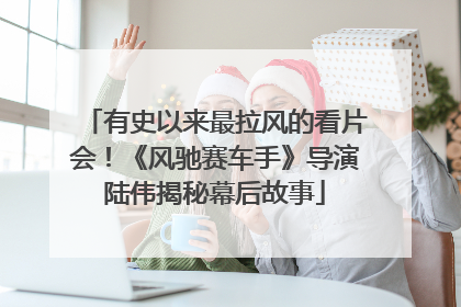 有史以来最拉风的看片会！《风驰赛车手》导演陆伟揭秘幕后故事