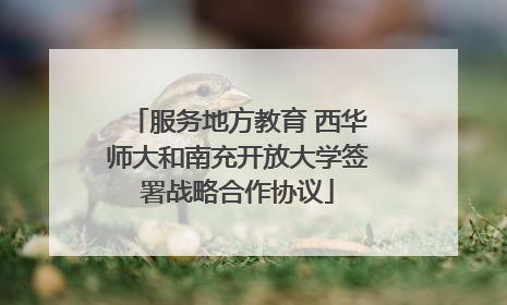服务地方教育 西华师大和南充开放大学签署战略合作协议
