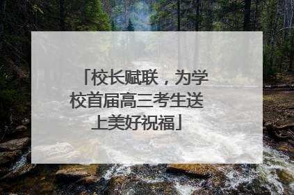 校长赋联，为学校首届高三考生送上美好祝福