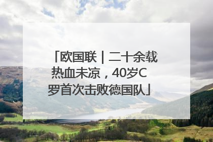 欧国联｜二十余载热血未凉，40岁C罗首次击败德国队