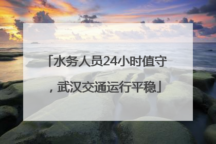 水务人员24小时值守，武汉交通运行平稳