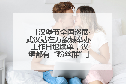 汉堡节全国巡展·武汉站在万象城举办 工作日也爆单，汉堡都有“粉丝群”
