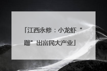 江西永修：小龙虾“蹦”出富民大产业