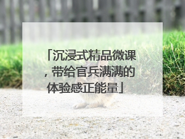 沉浸式精品微课，带给官兵满满的体验感正能量
