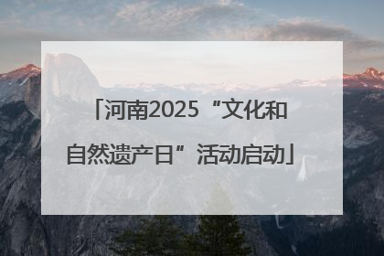 河南2025“文化和自然遗产日”活动启动