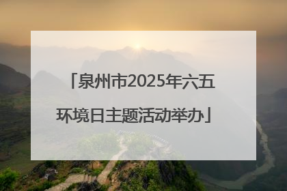泉州市2025年六五环境日主题活动举办