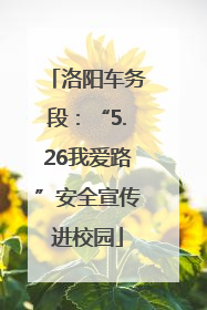 洛阳车务段：“5.26我爱路”安全宣传进校园