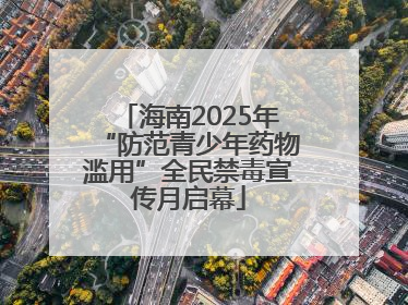 海南2025年“防范青少年药物滥用”全民禁毒宣传月启幕