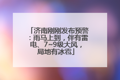 济南刚刚发布预警：雨马上到，伴有雷电、7~9级大风，局地有冰雹